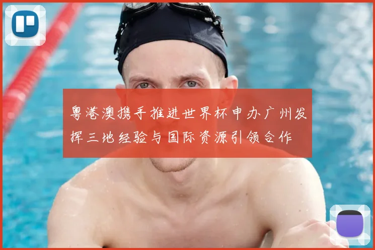 粤港澳携手推进世界杯申办广州发挥三地经验与国际资源引领合作