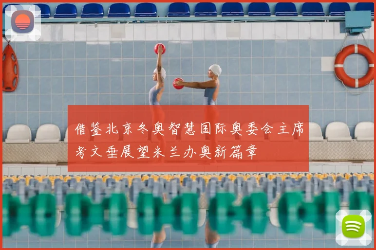 借鉴北京冬奥智慧国际奥委会主席考文垂展望米兰办奥新篇章